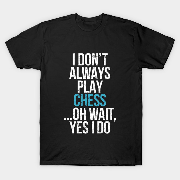 I don't always play chess